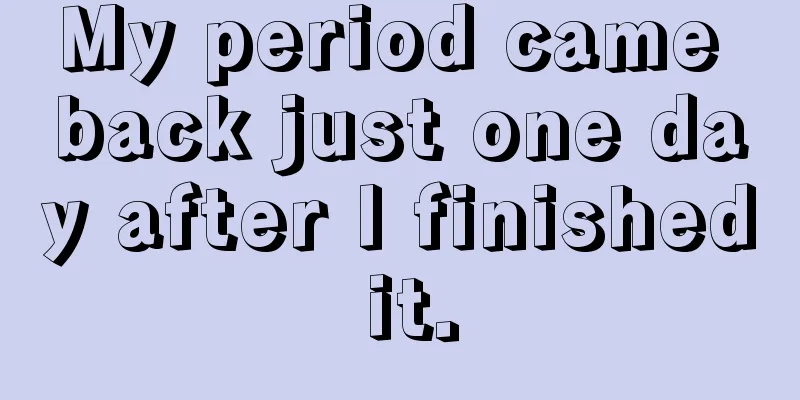 My period came back just one day after I finished it.