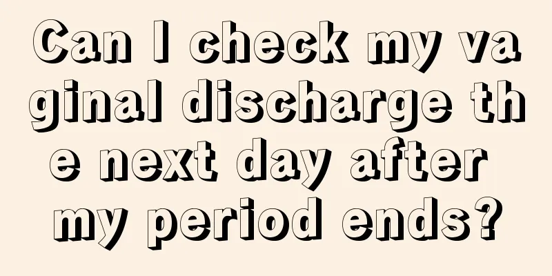 Can I check my vaginal discharge the next day after my period ends?