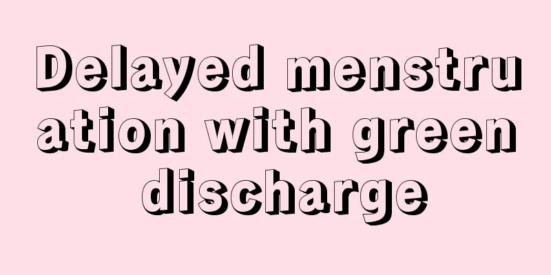 Delayed menstruation with green discharge