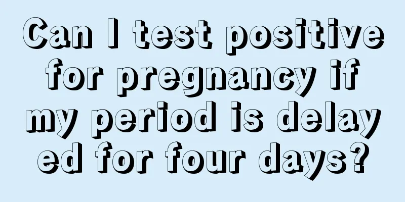 Can I test positive for pregnancy if my period is delayed for four days?