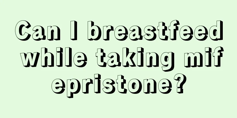 Can I breastfeed while taking mifepristone?