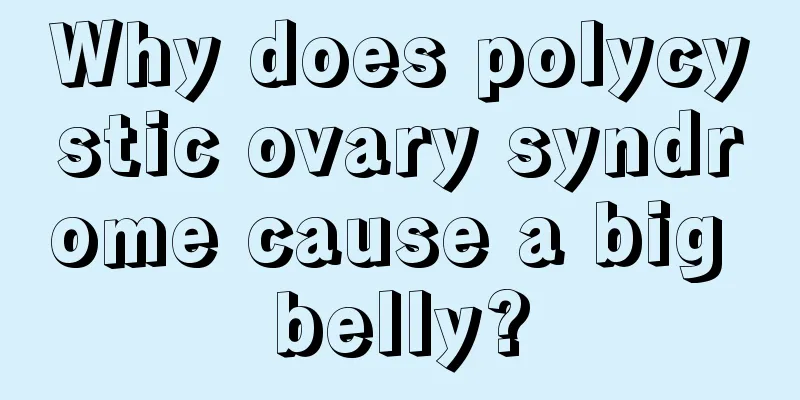 Why does polycystic ovary syndrome cause a big belly?