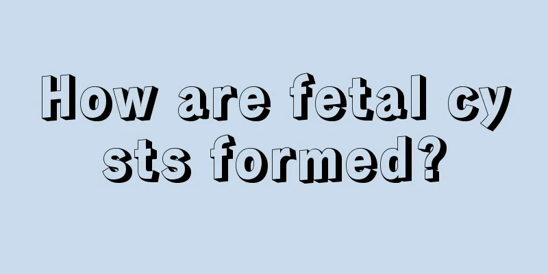 How are fetal cysts formed?