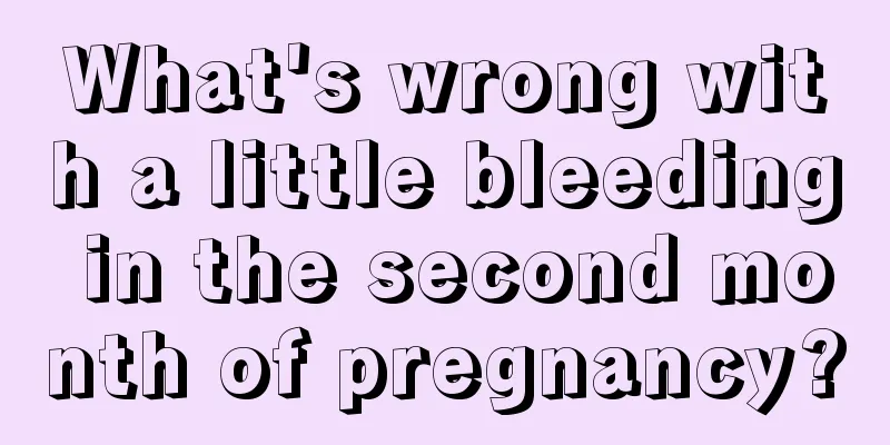 What's wrong with a little bleeding in the second month of pregnancy?