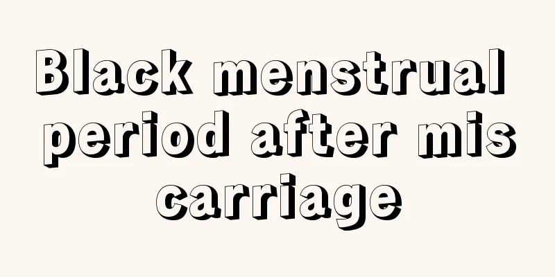 Black menstrual period after miscarriage