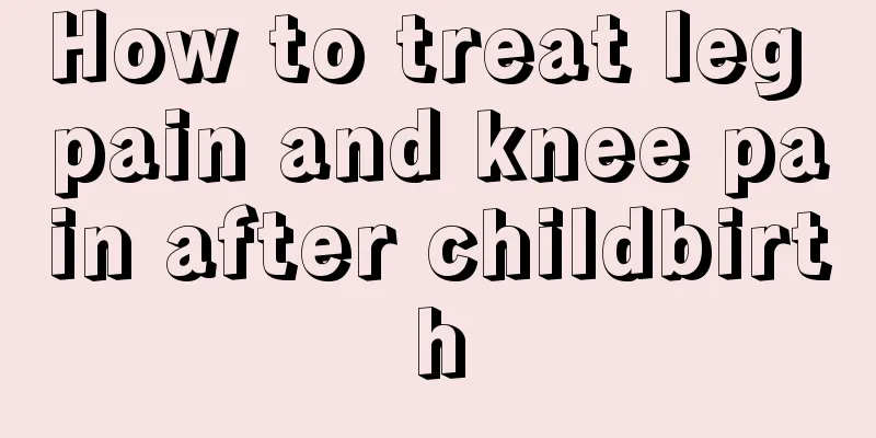 How to treat leg pain and knee pain after childbirth