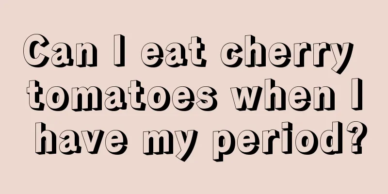 Can I eat cherry tomatoes when I have my period?