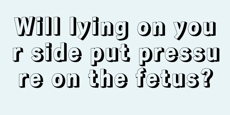 Will lying on your side put pressure on the fetus?