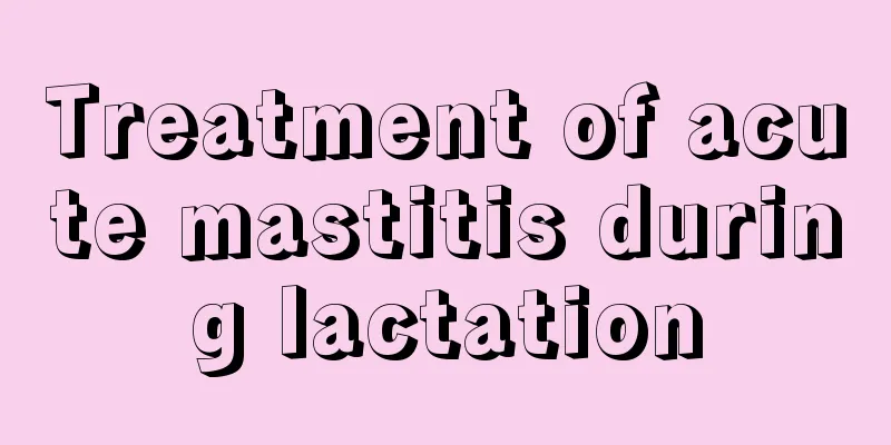 Treatment of acute mastitis during lactation