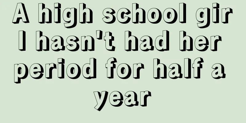 A high school girl hasn't had her period for half a year