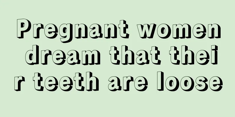 Pregnant women dream that their teeth are loose