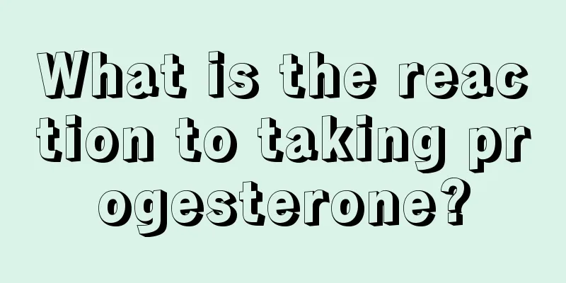 What is the reaction to taking progesterone?