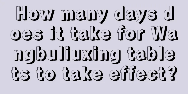 How many days does it take for Wangbuliuxing tablets to take effect?