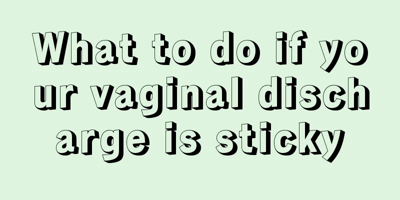 What to do if your vaginal discharge is sticky