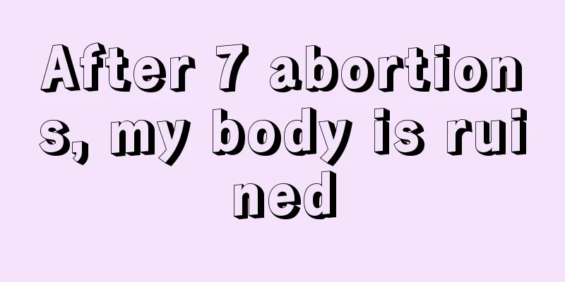 After 7 abortions, my body is ruined