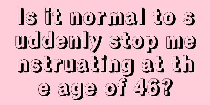 Is it normal to suddenly stop menstruating at the age of 46?