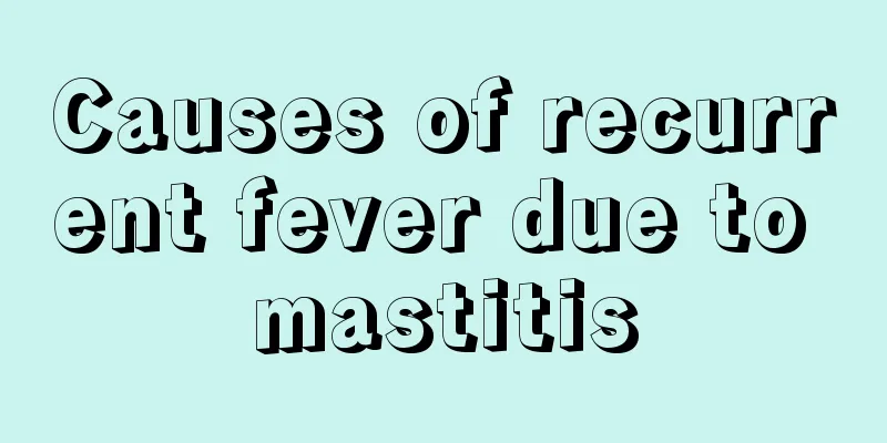 Causes of recurrent fever due to mastitis