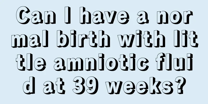 Can I have a normal birth with little amniotic fluid at 39 weeks?