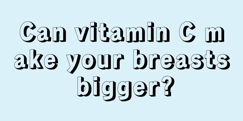 Can vitamin C make your breasts bigger?