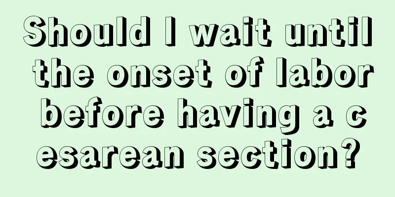 Should I wait until the onset of labor before having a cesarean section?