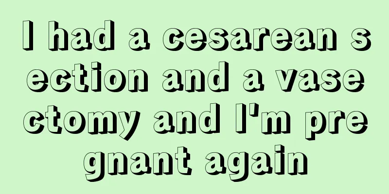 I had a cesarean section and a vasectomy and I'm pregnant again