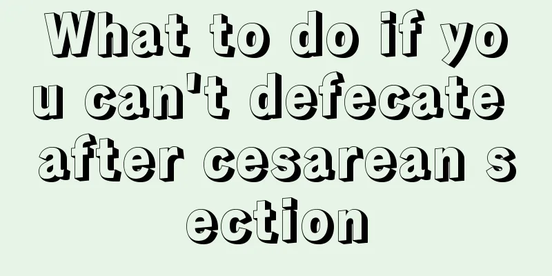 What to do if you can't defecate after cesarean section