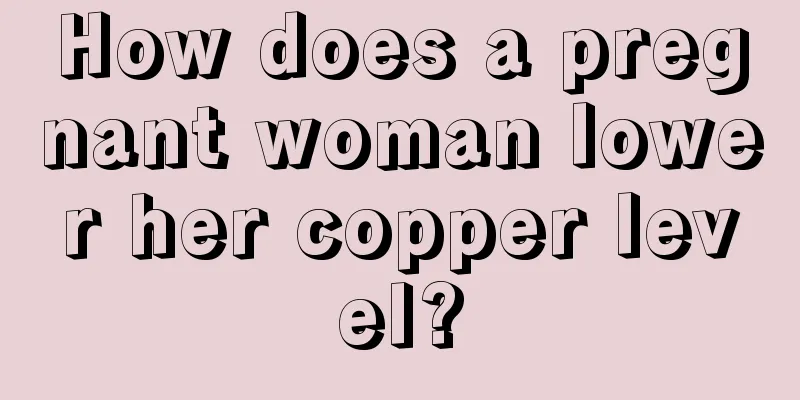 How does a pregnant woman lower her copper level?