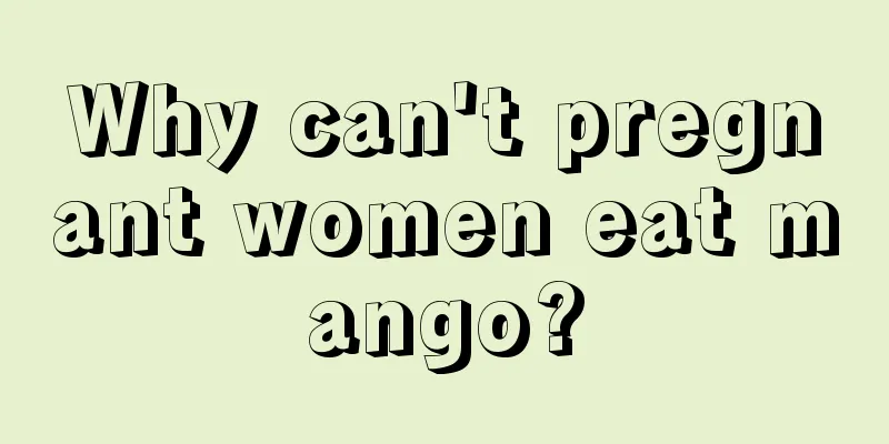 Why can't pregnant women eat mango?