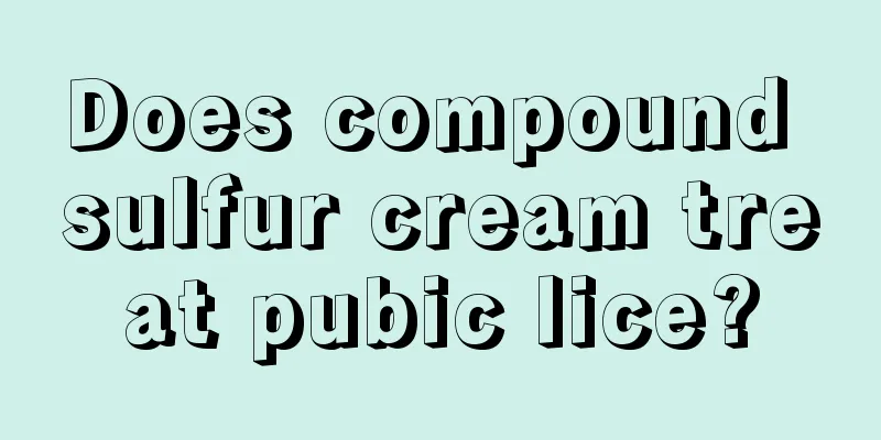 Does compound sulfur cream treat pubic lice?