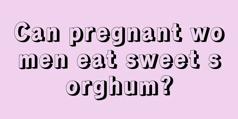 Can pregnant women eat sweet sorghum?