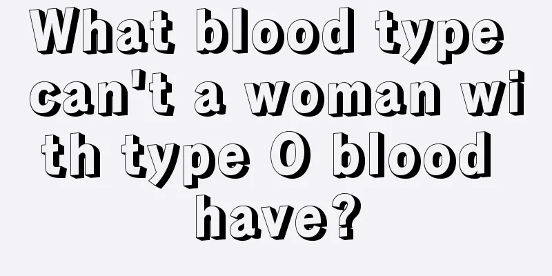 What blood type can't a woman with type O blood have?