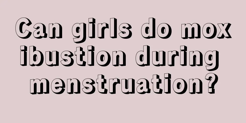 Can girls do moxibustion during menstruation?