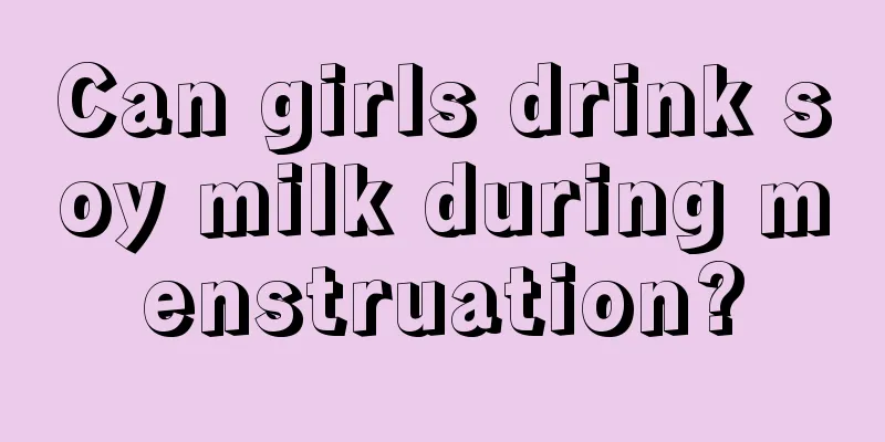 Can girls drink soy milk during menstruation?