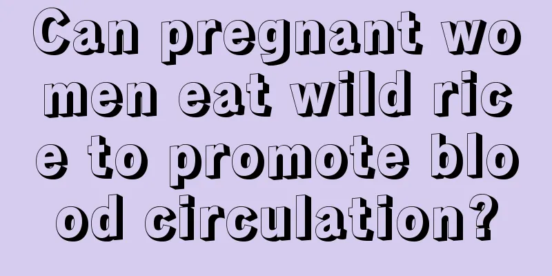 Can pregnant women eat wild rice to promote blood circulation?