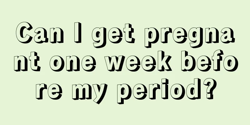 Can I get pregnant one week before my period?