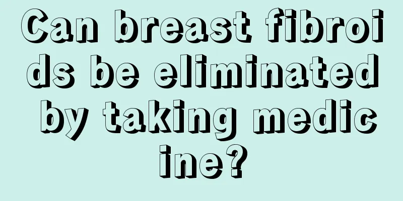 Can breast fibroids be eliminated by taking medicine?