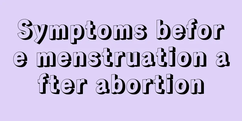 Symptoms before menstruation after abortion