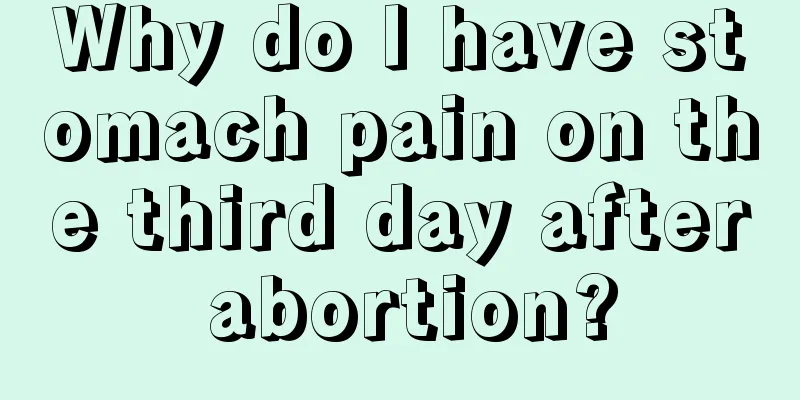 Why do I have stomach pain on the third day after abortion?