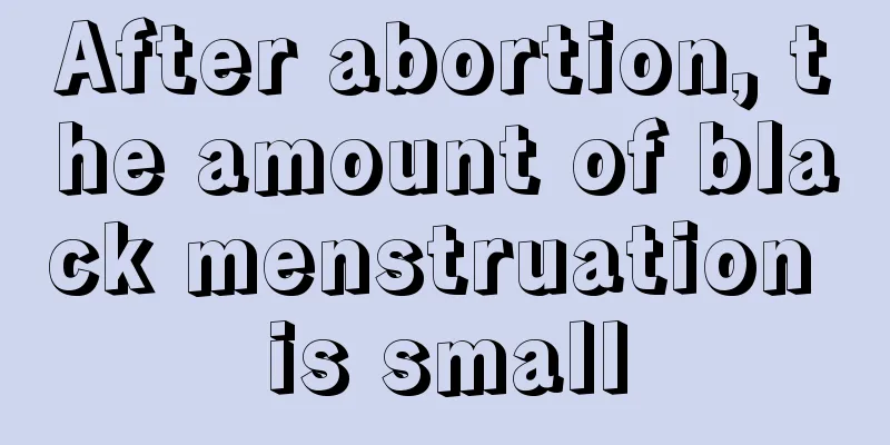 After abortion, the amount of black menstruation is small