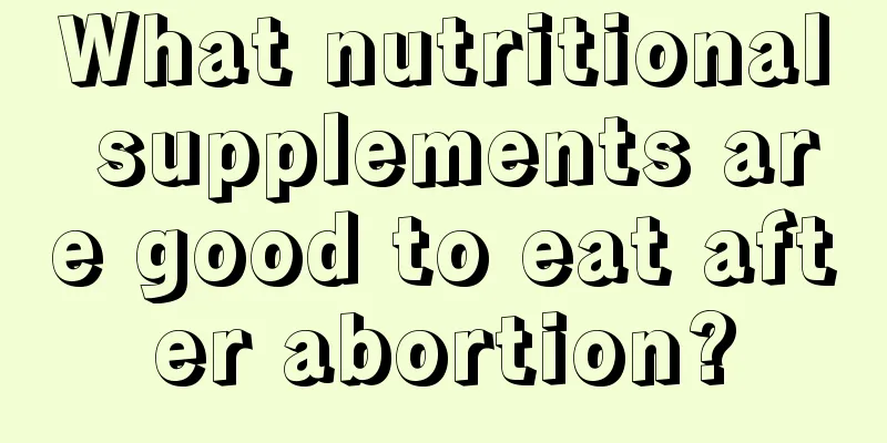 What nutritional supplements are good to eat after abortion?