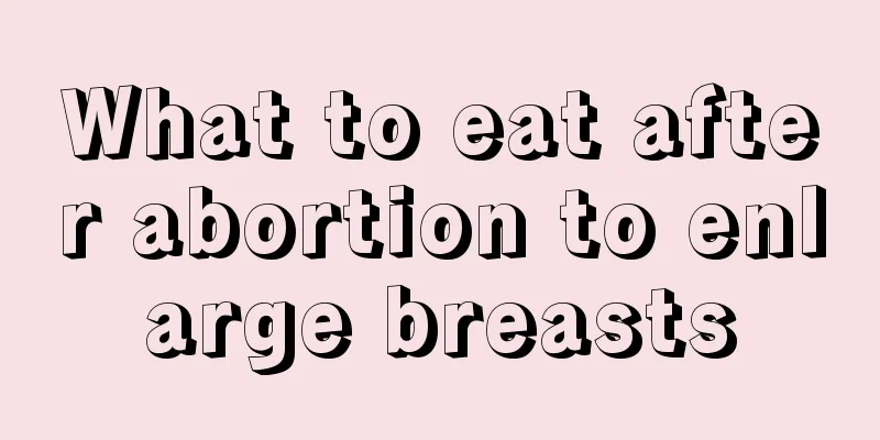 What to eat after abortion to enlarge breasts