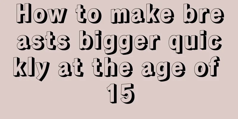 How to make breasts bigger quickly at the age of 15