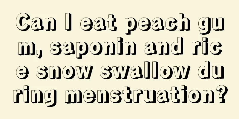 Can I eat peach gum, saponin and rice snow swallow during menstruation?