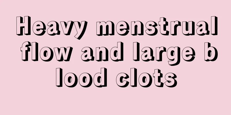 Heavy menstrual flow and large blood clots