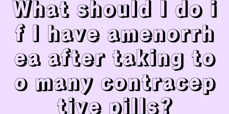 What should I do if I have amenorrhea after taking too many contraceptive pills?