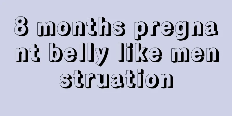 8 months pregnant belly like menstruation