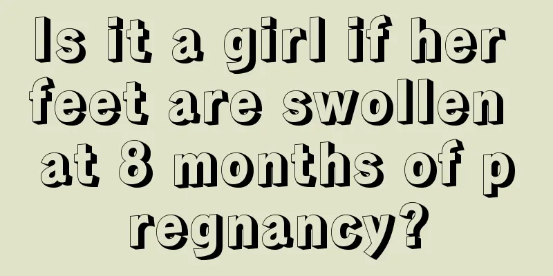 Is it a girl if her feet are swollen at 8 months of pregnancy?