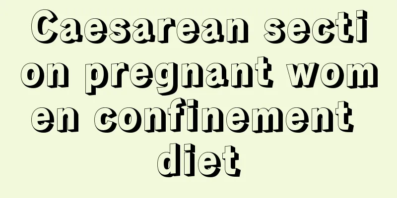 Caesarean section pregnant women confinement diet