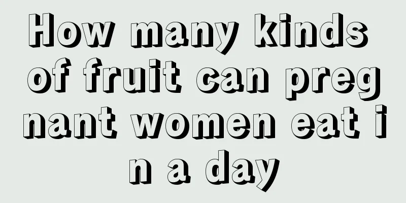 How many kinds of fruit can pregnant women eat in a day