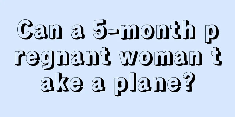 Can a 5-month pregnant woman take a plane?